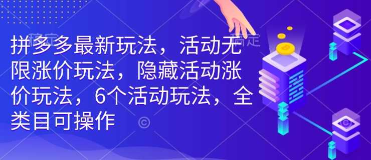 拼多多最新玩法,活动无限涨价玩法,隐藏活动涨价玩法,6个活动玩法,全类目可操作-润格副业网-每天分享热门副业赚钱项目