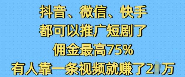 抖音微信快手都可以推广短剧了,佣金最高75%,有人靠一条视频就挣了2W-润格副业网-每天分享热门副业赚钱项目