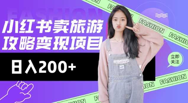 高转化玩法,小红书旅游攻略变现,低流量高转化,几乎零成本,日入2张-润格副业网-每天分享热门副业赚钱项目