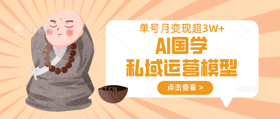 AI国学私域运营模型，无成本、变现快、周期短、持续性强，单号月变现3w+-润格副业网-每天分享热门副业赚钱项目