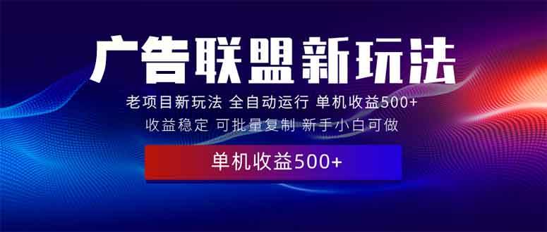 (13965期)2025全新广告联盟玩法 单机500+课程实操分享 小白可无脑操作-润格副业网-每天分享热门副业赚钱项目