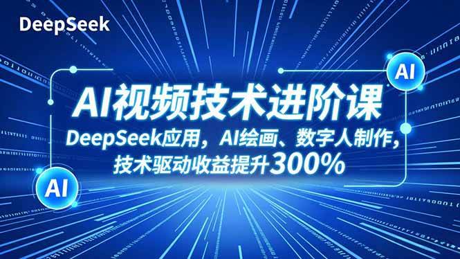 （16712期）AI视频技术进阶课，DeepSeek应用、AI绘画、数字人制作，技术驱动收益提升300%-润格副业网-每天分享热门副业赚钱项目
