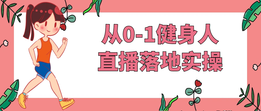 从0-1健身人直播落地实操-润格副业网-每天分享热门副业赚钱项目