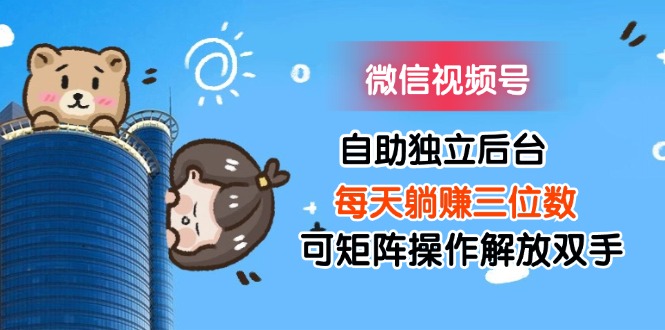 (11910期)微信视频号自助独立后台每天躺赚三位数可矩阵操作解放双手-润格副业网-每天分享热门副业赚钱项目