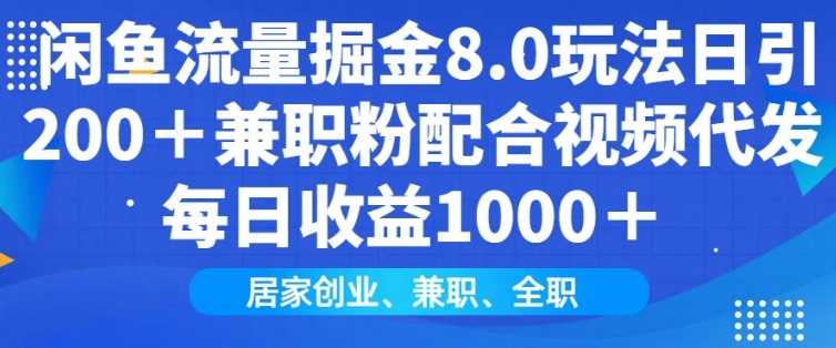 闲鱼流量掘金8.0玩法日引200+兼职粉配合视频代发日入多张收益,适合互联网小白居家创业-润格副业网-每天分享热门副业赚钱项目