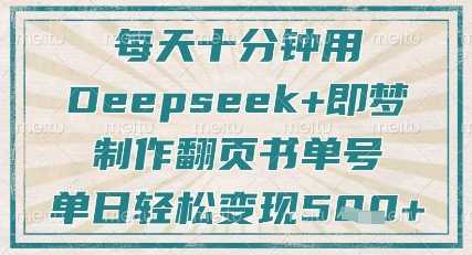 每天十分钟，用Deepseek+即梦，制作翻页书单号，疯狂涨粉，单日轻松变现5张-润格副业网-每天分享热门副业赚钱项目