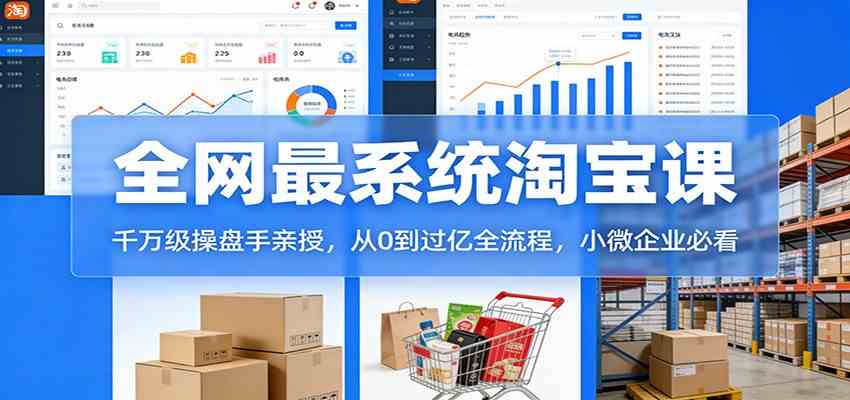 淘宝天猫系统课：千万级操盘手亲授，从0到过亿全流程，小微企业必看-润格副业网-每天分享热门副业赚钱项目
