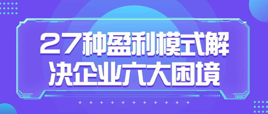 27种盈利模式解决企业六大困境-润格副业网-每天分享热门副业赚钱项目