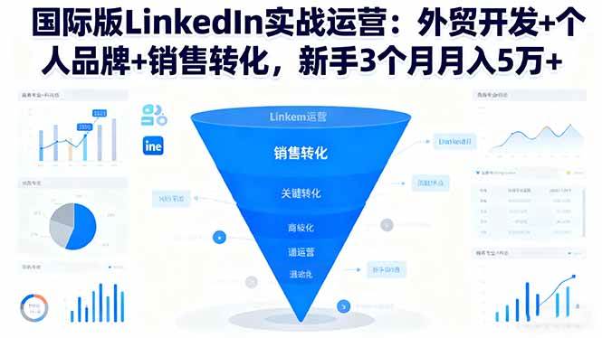 （16397期）国际版LinkedIn实战运营：外贸开发+个人品牌+销售转化，新手3个月月入5万+-润格副业网-每天分享热门副业赚钱项目
