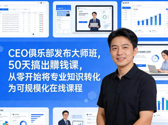 CEO俱乐部发布大师班，50天搞出賺钱课，从零开始将专业知识转化为可规模化在线课程-润格副业网-每天分享热门副业赚钱项目