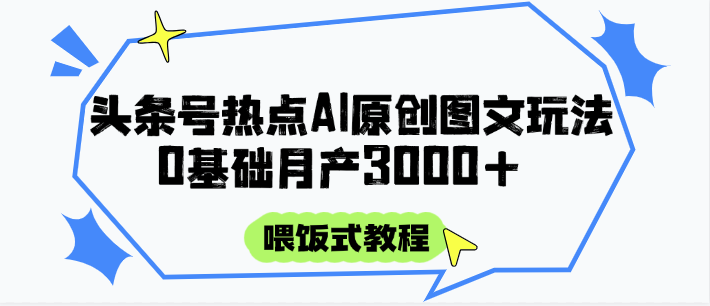 头条号热点AI图文攻略,喂饭式教程+0基础月产3000+-润格副业网-每天分享热门副业赚钱项目
