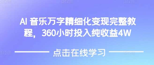 AI音乐精细化变现完整教程，360小时投入纯收益4W-润格副业网-每天分享热门副业赚钱项目