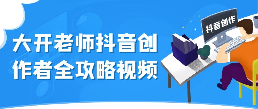 大开老师抖音创作者全攻略视频-润格副业网-每天分享热门副业赚钱项目