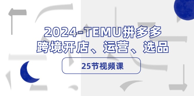 (12106期)2024-TEMU拼多多·跨境开店、运营、选品(25节视频课)-润格副业网-每天分享热门副业赚钱项目