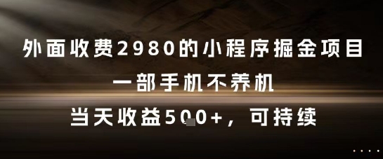 外面收费2980的小程序掘金项目，一部手机不养机，当天收益5张+，可持续【揭秘】-润格副业网-每天分享热门副业赚钱项目