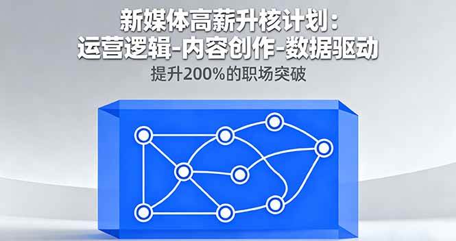 （16142期）新媒体高薪升核计划：运营逻辑-内容创作-数据驱动，提升200%的职场突破-润格副业网-每天分享热门副业赚钱项目