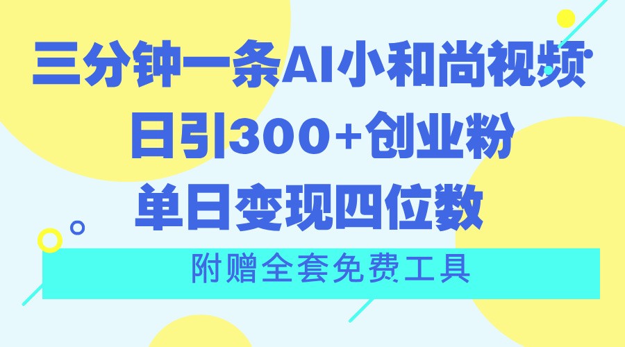 三分钟一条AI小和尚视频 ，日引300+创业粉。单日变现四位数 ，附赠全套免费工具-润格副业网-每天分享热门副业赚钱项目