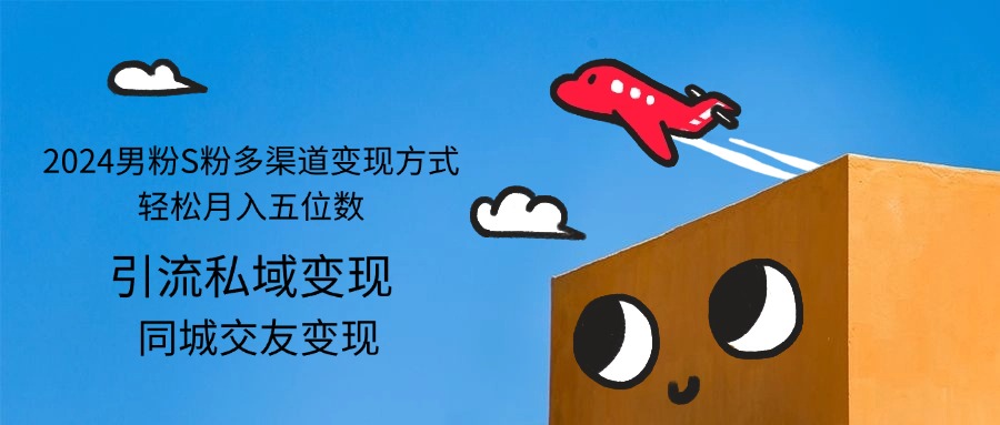 （12664期）2024男粉S粉多渠道变现方式轻松月入五位数-润格副业网-每天分享热门副业赚钱项目