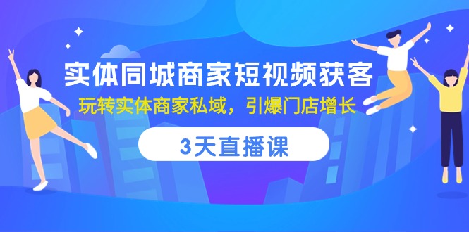 实体同城商家短视频获客,3天直播课,玩转实体商家私域,引爆门店增长-润格副业网-每天分享热门副业赚钱项目