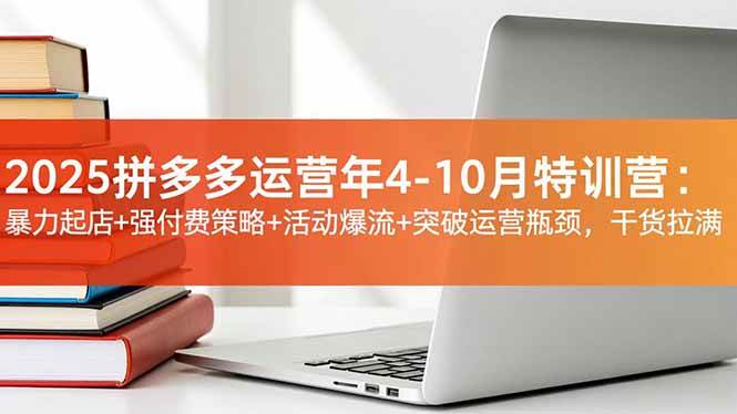 （16642期）2025拼多多运营年4-10月特训营：暴力起店+强付费策略+活动爆流+突破运营瓶颈，干货拉满-润格副业网-每天分享热门副业赚钱项目