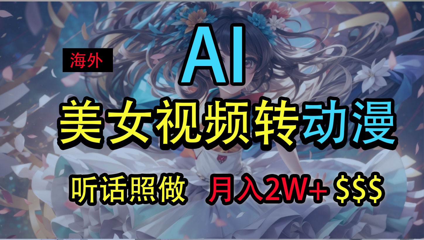 海外美女视频变动漫，月入2万+，无脑操作秘籍-润格副业网-每天分享热门副业赚钱项目