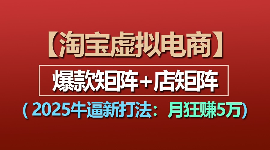 【淘宝虚拟项目】2025牛逼新打法:爆款矩阵+店矩阵,月狂赚5万-润格副业网-每天分享热门副业赚钱项目