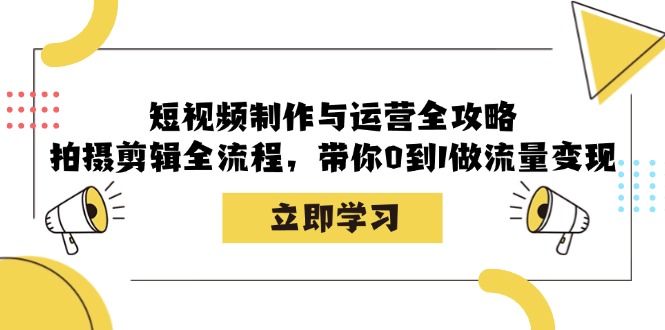 短视频制作与运营全攻略：拍摄剪辑全流程，带你0到1做流量变现-润格副业网-每天分享热门副业赚钱项目