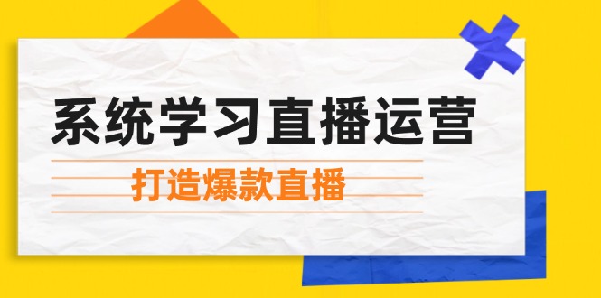 系统学习直播运营：掌握起号方法、主播能力、小店随心推，打造爆款直播-润格副业网-每天分享热门副业赚钱项目
