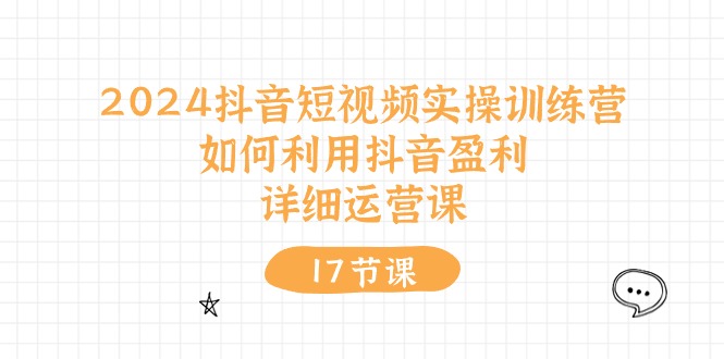 （10948期）2024抖音短视频实操训练营：如何利用抖音盈利，详细运营课（27节视频课）-润格副业网-每天分享热门副业赚钱项目