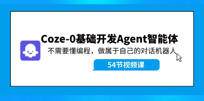 Coze-0基础开发 Agent智能体教程：不需要懂编程，做属于自己的对话机器人-润格副业网-每天分享热门副业赚钱项目