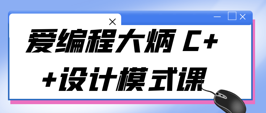 爱编程大炳 C++设计模式课-润格副业网-每天分享热门副业赚钱项目