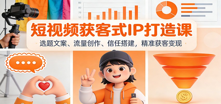 短视频获客式IP打造课：选题文案、流量创作、信任搭建，精准获客变现-润格副业网-每天分享热门副业赚钱项目