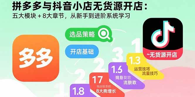 （15805期）拼多多与抖音小店无货源开店：五大模块+8大章节，从新手到进阶系统学习-润格副业网-每天分享热门副业赚钱项目