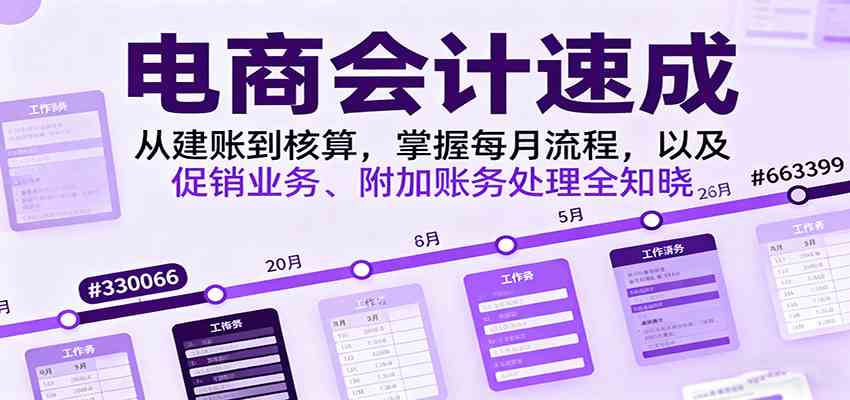 电商会计速成，从建账到核算，掌握每月流程，以及促销业务、附加账务处理全知晓-润格副业网-每天分享热门副业赚钱项目