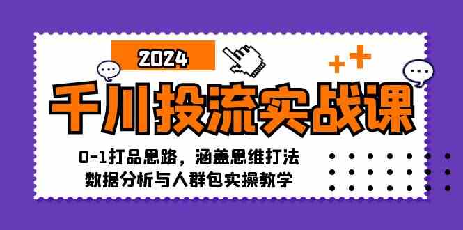 千川投流实战课：0-1打品思路，涵盖思维打法、数据分析与人群包实操教学-润格副业网-每天分享热门副业赚钱项目