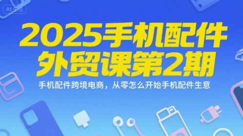 2025手机配件外贸课第2期,手机配件跨境电商,从零怎么开始手机配件生意-润格副业网-每天分享热门副业赚钱项目