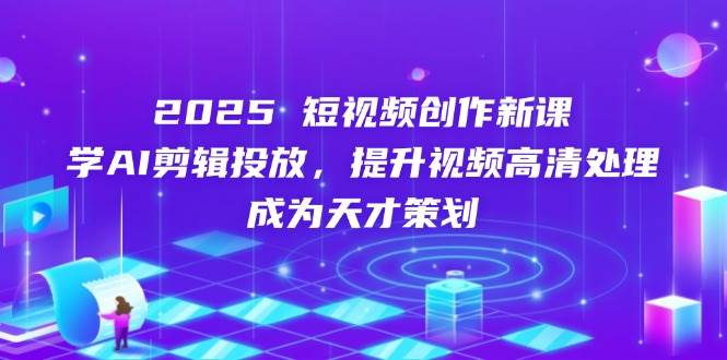 (14428期)2025短视频创作新课,学AI剪辑投放,提升视频高清处理,成为天才策划-润格副业网-每天分享热门副业赚钱项目