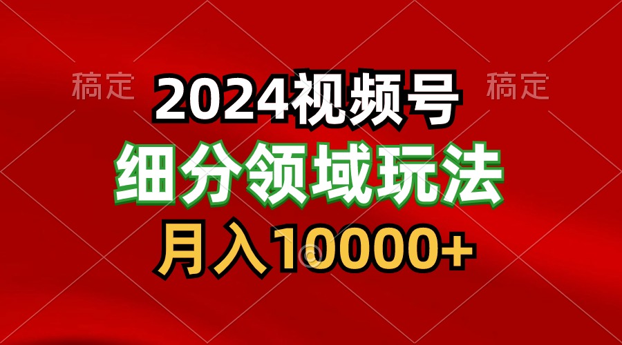 2024视频号分成计划细分领域玩法，每天5分钟，月入1W+-润格副业网-每天分享热门副业赚钱项目