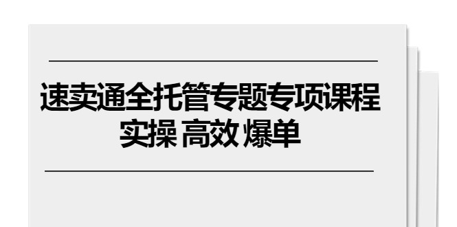 （10917期）速卖通 全托管专题专项课程，实操 高效 爆单（11节课）-润格副业网-每天分享热门副业赚钱项目