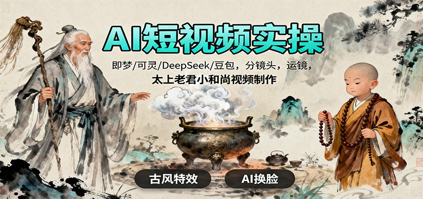 AI短视频实操，即梦/可灵/DeepSeek/豆包，分镜头，运镜，太上老君小和尚视频制作-润格副业网-每天分享热门副业赚钱项目