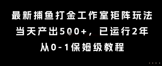 最新捕鱼打金工作室矩阵玩法，当天产出5张+，已运行2年，从0-1保姆级教程【揭秘】-润格副业网-每天分享热门副业赚钱项目