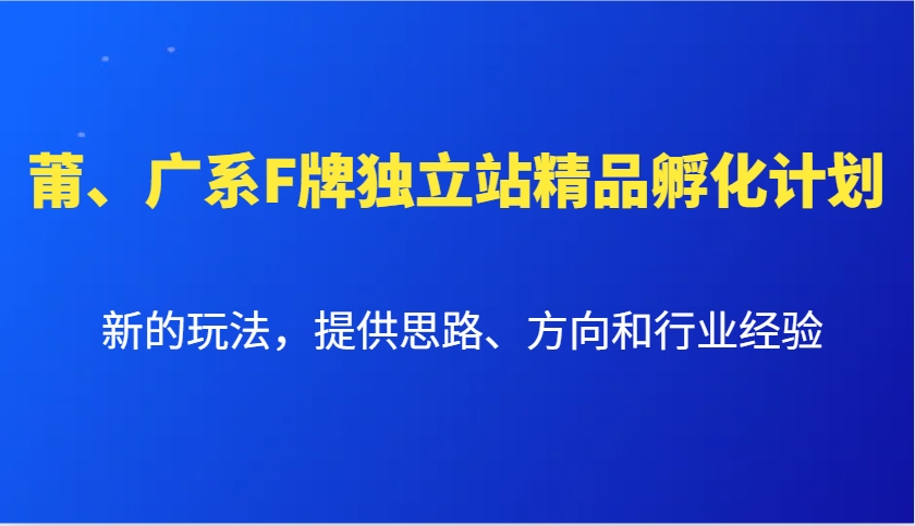 莆、广系F牌独立站精品孵化计划,新的玩法,提供思路、方向和行业经验-润格副业网-每天分享热门副业赚钱项目