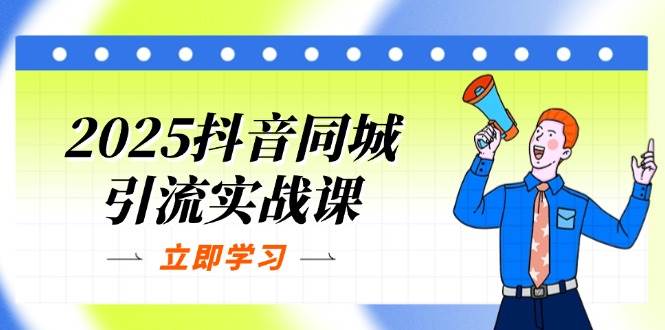 2025抖音同城引流实战课：单店模型+团购爆款逻辑，快速提升POI热度分-润格副业网-每天分享热门副业赚钱项目