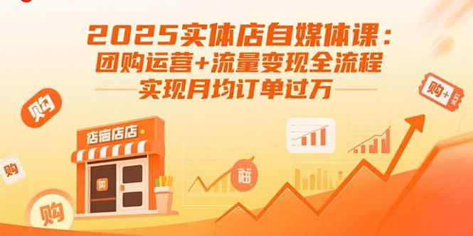 （15921期）2025实体店自媒体课：团购运营+流量变现全流程，实现月均订单过万-润格副业网-每天分享热门副业赚钱项目