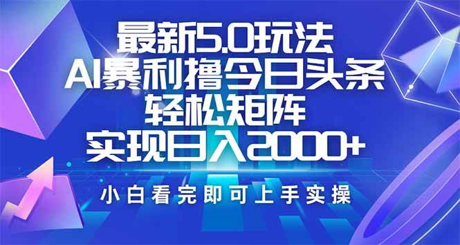 （14336期）今日头条最新5.0玩法，思路简单，复制粘贴，轻松实现矩阵日入2000+-润格副业网-每天分享热门副业赚钱项目