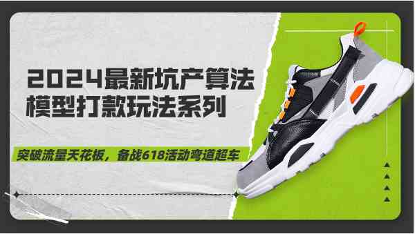 2024最新坑产算法模型打款玩法系列-突破流量天花板，备战618活动弯道超车-润格副业网-每天分享热门副业赚钱项目