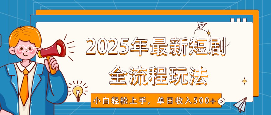 2025年最新短剧玩法，全流程实操，小白轻松上手，视频号抖音同步分发，单日收入500+-润格副业网-每天分享热门副业赚钱项目