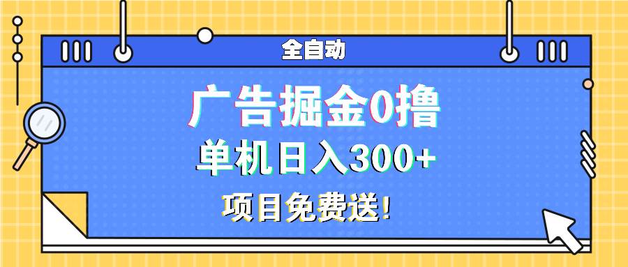 (13585期)广告掘金0撸项目免费送,单机日入300+-润格副业网-每天分享热门副业赚钱项目