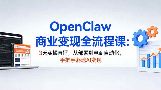 （17786期）OpenClaw商业变现全流程课：3天实操直播，从部署到电商自动化，手把手落地AI变现-润格副业网-每天分享热门副业赚钱项目