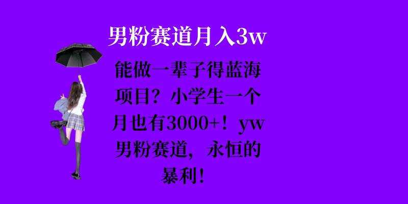 能做一辈子的蓝海项目?小学生一个月也有3000+,yw男粉赛道,永恒的暴利-润格副业网-每天分享热门副业赚钱项目